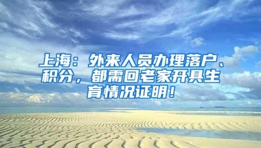 上海：外来人员办理落户、积分，都需回老家开具生育情况证明！