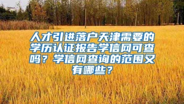 人才引进落户天津需要的学历认证报告学信网可查吗？学信网查询的范围又有哪些？