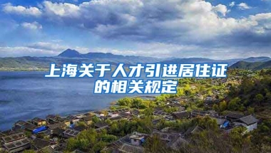 上海关于人才引进居住证的相关规定