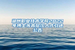 湖州职业技术学院2022年博士等高层次人才引进公告