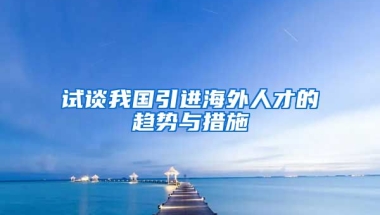 试谈我国引进海外人才的趋势与措施