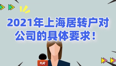 2021年上海居转户对公司的具体要求!非沪籍必看！