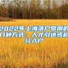 2022年上海落户常用的几种方式：人才引进或积分入户