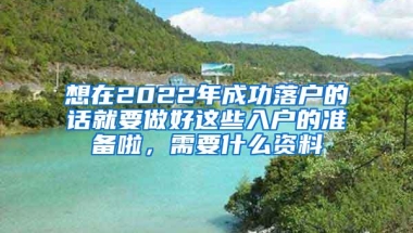 想在2022年成功落户的话就要做好这些入户的准备啦，需要什么资料