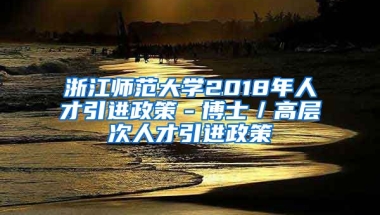 浙江师范大学2018年人才引进政策－博士／高层次人才引进政策