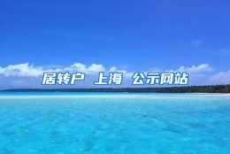 居转户 上海 公示网站