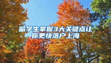 留学生掌握3大关键点让你更快落户上海