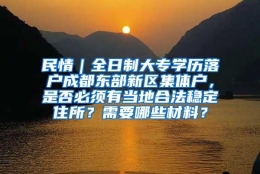 民情｜全日制大专学历落户成都东部新区集体户，是否必须有当地合法稳定住所？需要哪些材料？