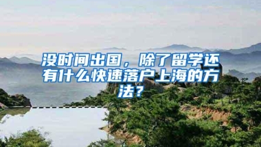 没时间出国，除了留学还有什么快速落户上海的方法？