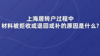 上海居转户过程中，材料被拒收或退回或补的原因是什么？