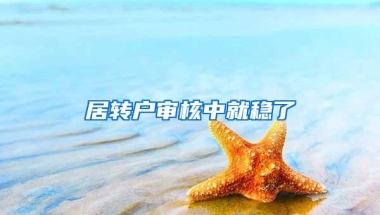 居转户审核中就稳了