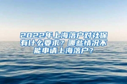 2022年上海落户对社保有什么要求？哪些情况不能申请上海落户？