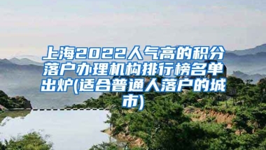 上海2022人气高的积分落户办理机构排行榜名单出炉(适合普通人落户的城市)