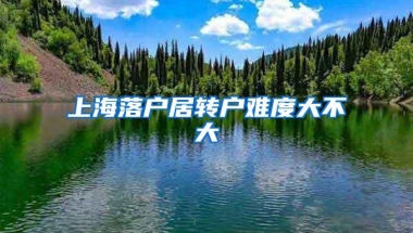 上海落户居转户难度大不大