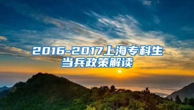 2016-2017上海专科生当兵政策解读