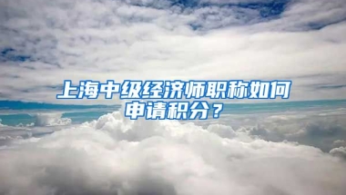 上海中级经济师职称如何申请积分？