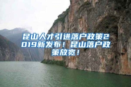 昆山人才引进落户政策2019新发布！昆山落户政策放宽！