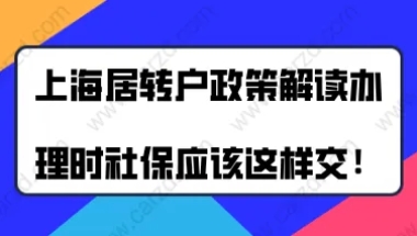 上海居转户政策最新解读,办理上海居转户时社保应该这样交!