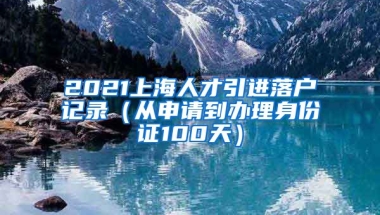 2021上海人才引进落户记录（从申请到办理身份证100天）