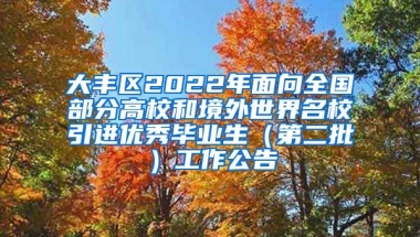 大丰区2022年面向全国部分高校和境外世界名校引进优秀毕业生（第二批）工作公告