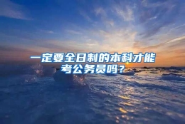 一定要全日制的本科才能考公务员吗？