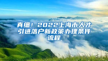 真细！2022上海市人才引进落户新政策办理条件流程