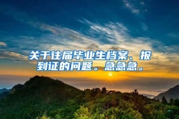 关于往届毕业生档案、报到证的问题。急急急。