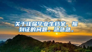 关于往届毕业生档案、报到证的问题。急急急。