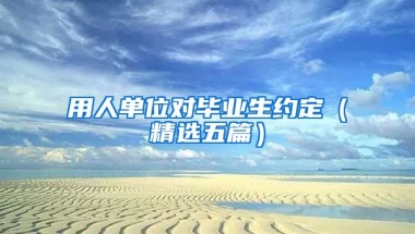 用人单位对毕业生约定（精选五篇）