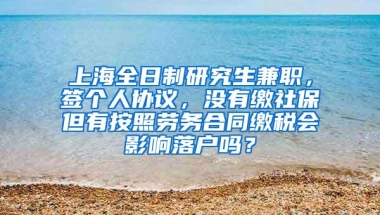 上海全日制研究生兼职，签个人协议，没有缴社保但有按照劳务合同缴税会影响落户吗？