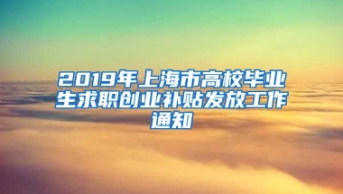 2019年上海市高校毕业生求职创业补贴发放工作通知