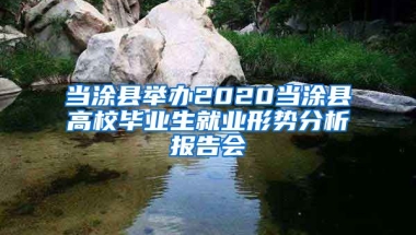 当涂县举办2020当涂县高校毕业生就业形势分析报告会