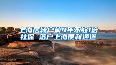 上海居转户前4年不够1倍社保 落户上海便利通道