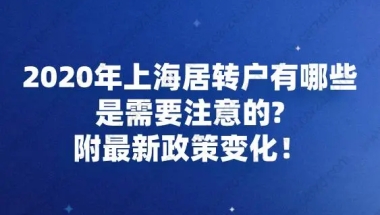 2020年上海居转户有哪些是需要注意的？附最新政策变化!