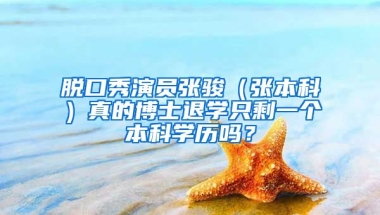 脱口秀演员张骏（张本科）真的博士退学只剩一个本科学历吗？