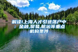 解读!上海人才引进落户中：金融,贸易,航运等重点机构条件