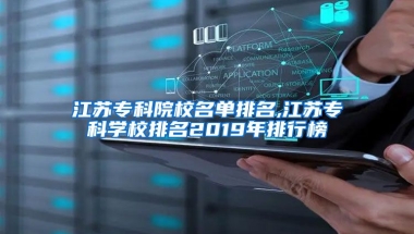 江苏专科院校名单排名,江苏专科学校排名2019年排行榜