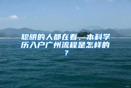 聪明的人都在看，本科学历入户广州流程是怎样的？