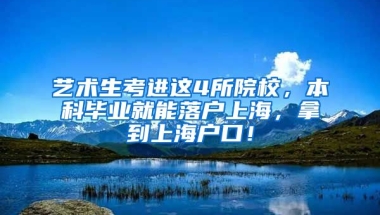 艺术生考进这4所院校，本科毕业就能落户上海，拿到上海户口！