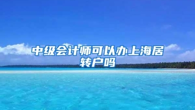 中级会计师可以办上海居转户吗