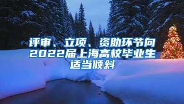 评审、立项、资助环节向2022届上海高校毕业生适当倾斜