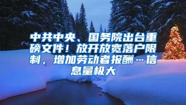 中共中央、国务院出台重磅文件！放开放宽落户限制，增加劳动者报酬…信息量极大