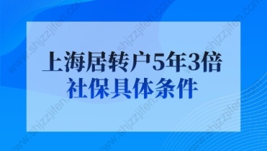 上海居转户5年3倍社保具体条件，很少人知道