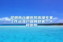 昆明市儿童医院高瑾专家工作站落户宜良县第一人民医院