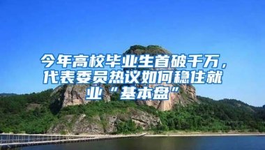 今年高校毕业生首破千万，代表委员热议如何稳住就业“基本盘”