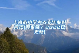 上海市小学考大专毕业时间短(哪家强？2022已更新)