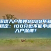 深圳入户条件2022年新规定：100分也不能申请入户深圳？