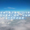 深圳人看这里，2019年如何申请公租房、安居房！现有房源信息...