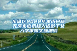 东城区2022年本市户籍无房家庭承租人适龄子女入学审核实施细则