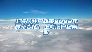 上海居转户政策2022年最新变化！上海落户细则调